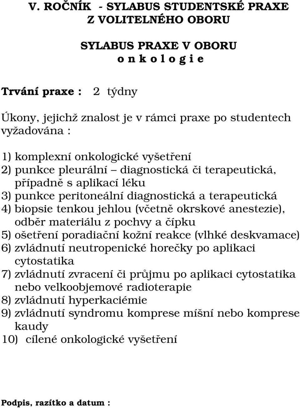 pochvy a čípku 5) ošetření poradiační kožní reakce (vlhké deskvamace) 6) zvládnutí neutropenické horečky po aplikaci cytostatika 7) zvládnutí zvracení či průjmu