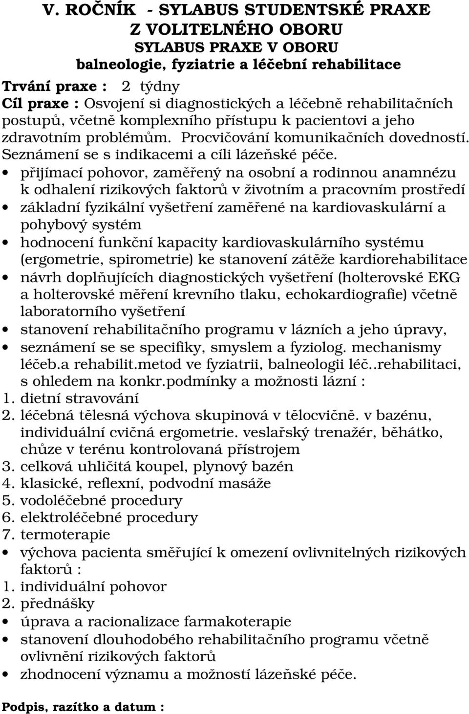 přijímací pohovor, zaměřený na osobní a rodinnou anamnézu k odhalení rizikových faktorů v životním a pracovním prostředí základní fyzikální vyšetření zaměřené na kardiovaskulární a pohybový systém