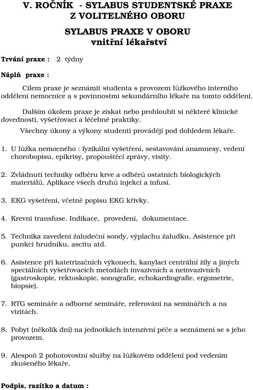 U lůžka nemocného : fyzikální vyšetření, sestavování anamnesy, vedení chorobopisu, epikrisy, propouštěcí zprávy, visity. 2. Zvládnutí techniky odběru krve a odběrů ostatních biologických materiálů.