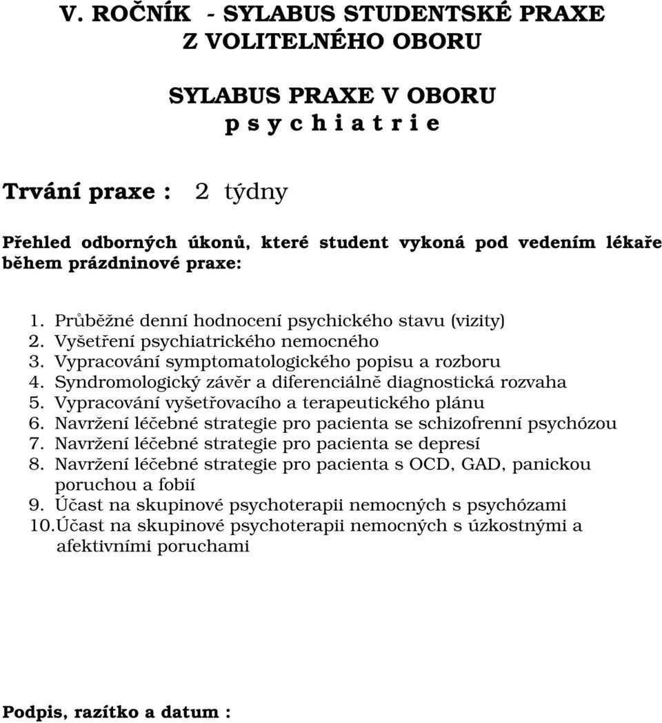 Vypracování vyšetřovacího a terapeutického plánu 6. Navržení léčebné strategie pro pacienta se schizofrenní psychózou 7. Navržení léčebné strategie pro pacienta se depresí 8.