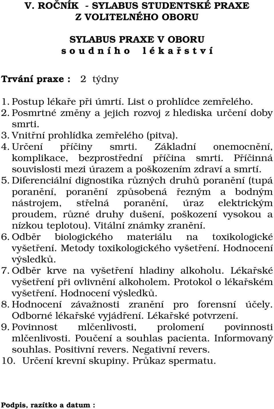 Diferenciální dignostika různých druhů poranění (tupá poranění, poranění způsobená řezným a bodným nástrojem, střelná poranění, úraz elektrickým proudem, různé druhy dušení, poškození vysokou a