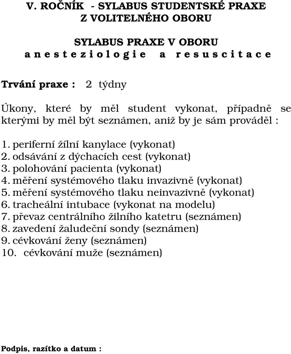 měření systémového tlaku invazivně (vykonat) 5. měření systémového tlaku neinvazivně (vykonat) 6.