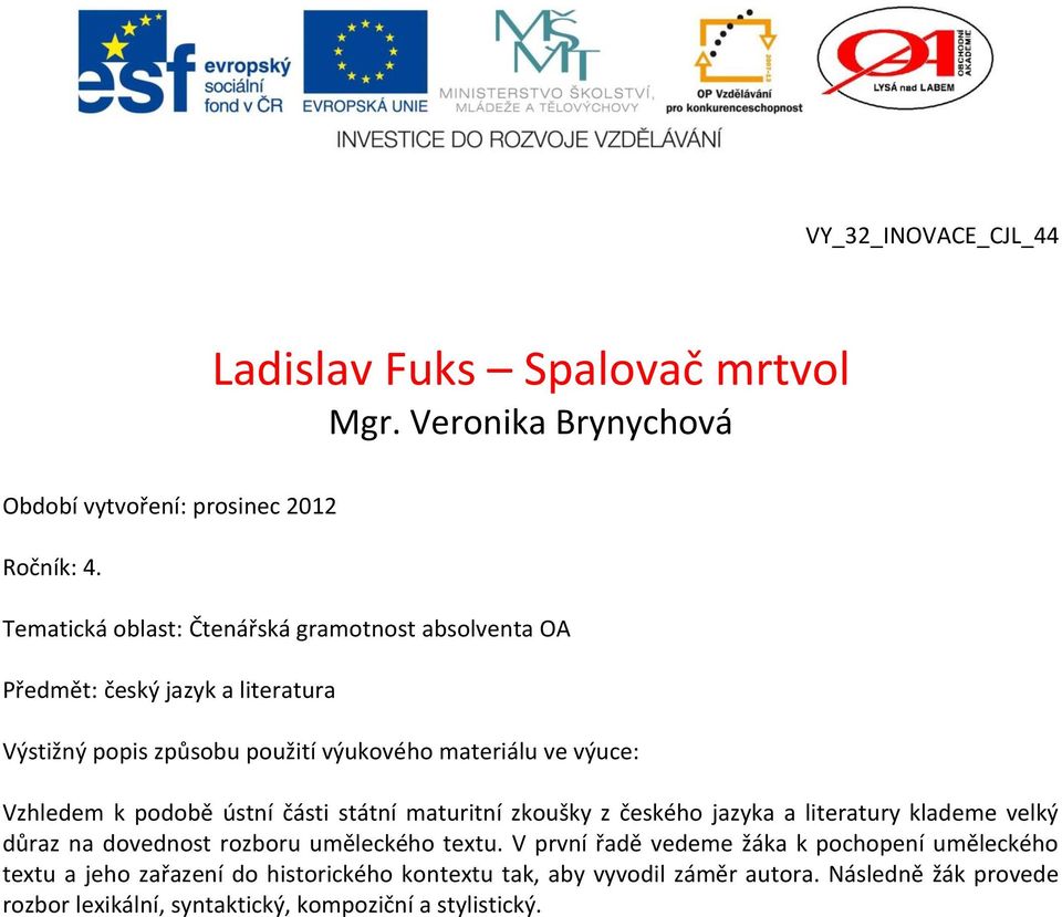 Vzhledem k podobě ústní části státní maturitní zkoušky z českého jazyka a literatury klademe velký důraz na dovednost rozboru uměleckého textu.