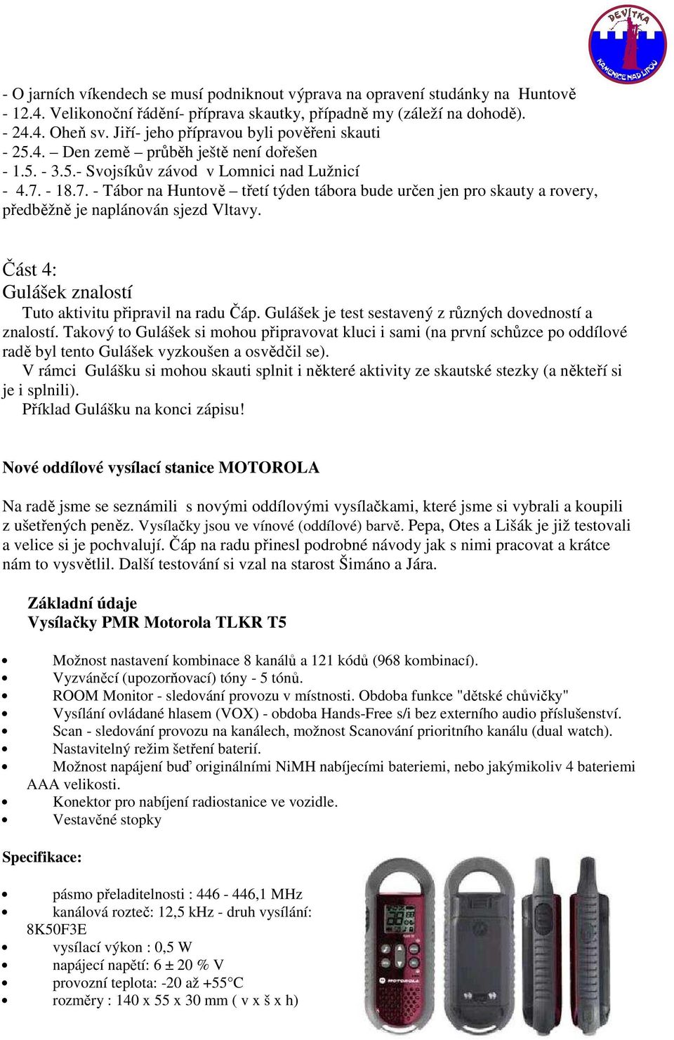 - 18.7. - Tábor na Huntově třetí týden tábora bude určen jen pro skauty a rovery, předběžně je naplánován sjezd Vltavy. Část 4: Gulášek znalostí Tuto aktivitu připravil na radu Čáp.