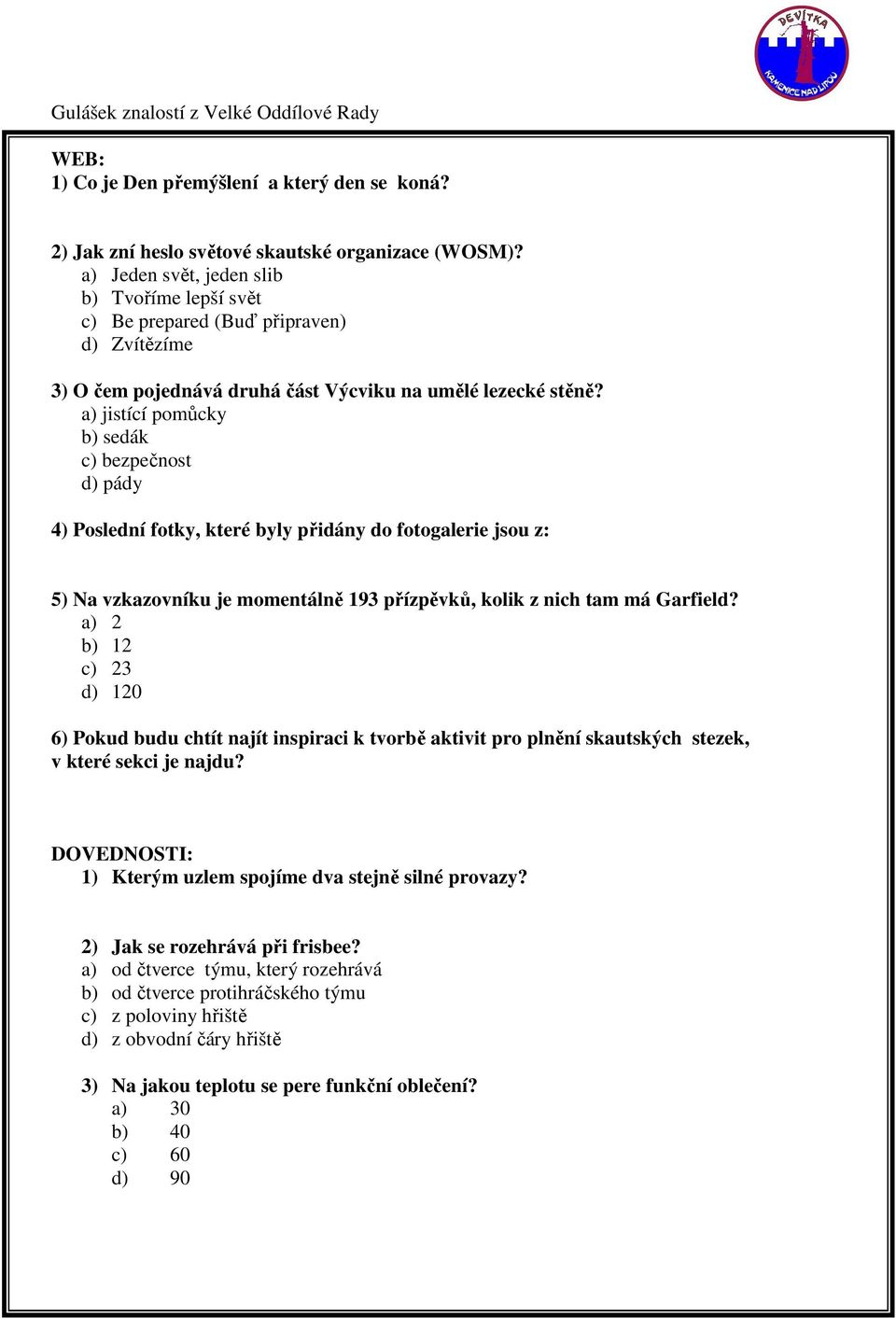 a) jistící pomůcky b) sedák c) bezpečnost d) pády 4) Poslední fotky, které byly přidány do fotogalerie jsou z: 5) Na vzkazovníku je momentálně 193 přízpěvků, kolik z nich tam má Garfield?