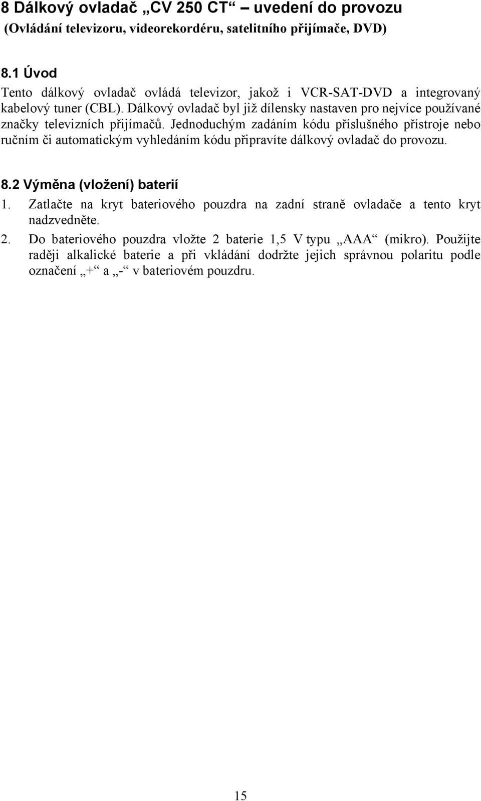 Dálkový ovladač byl již dílensky nastaven pro nejvíce používané značky televizních přijímačů.