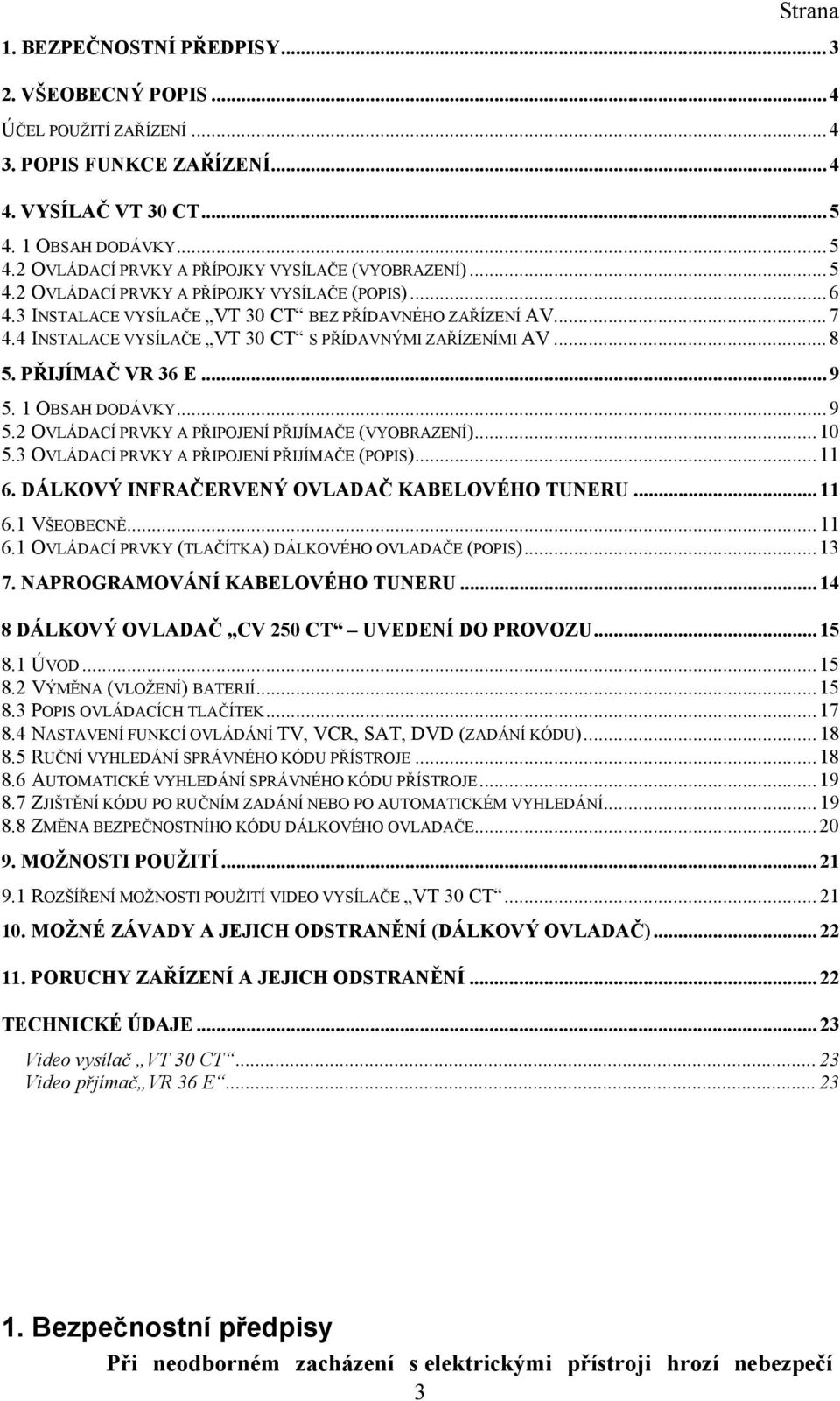 PŘIJÍMAČ VR 36 E... 9 5. 1 OBSAH DODÁVKY... 9 5.2 OVLÁDACÍ PRVKY A PŘIPOJENÍ PŘIJÍMAČE (VYOBRAZENÍ)... 10 5.3 OVLÁDACÍ PRVKY A PŘIPOJENÍ PŘIJÍMAČE (POPIS)... 11 6.