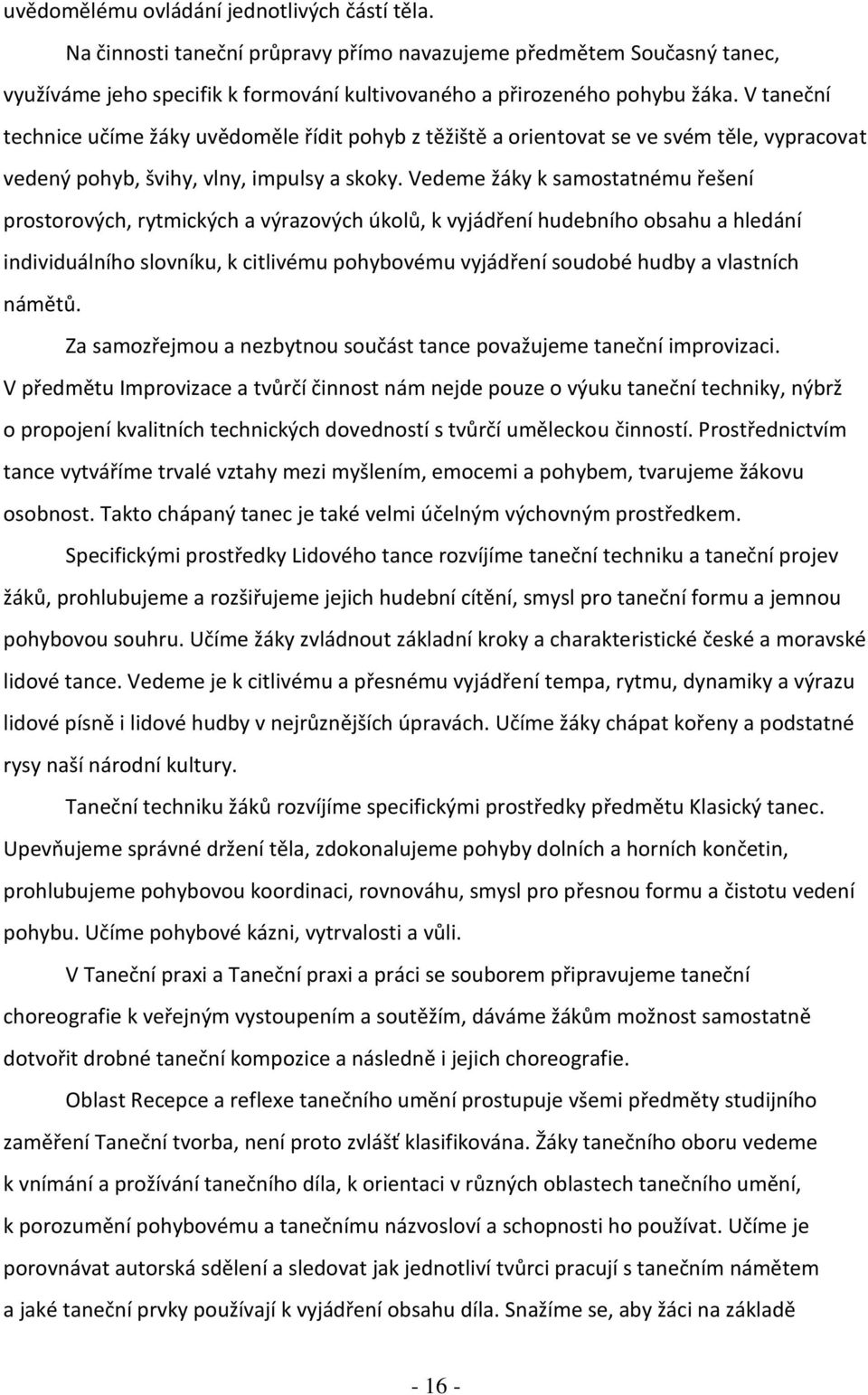 Vedeme žáky k samostatnému řešení prostorových, rytmických a výrazových úkolů, k vyjádření hudebního obsahu a hledání individuálního slovníku, k citlivému pohybovému vyjádření soudobé hudby a