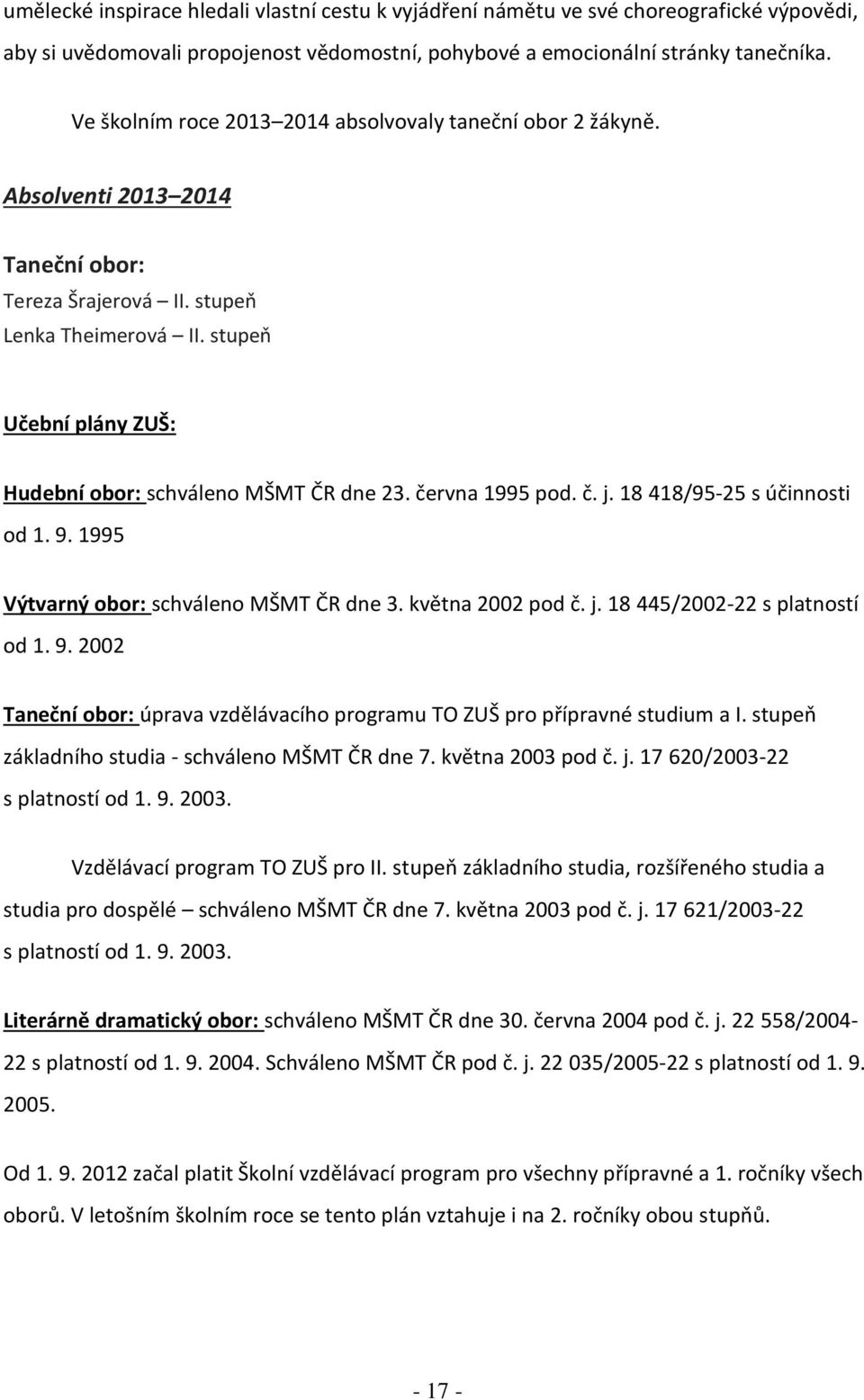 stupeň Učební plány ZUŠ: Hudební obor: schváleno MŠMT ČR dne 23. června 1995 pod. č. j. 18 418/95-25 s účinnosti od 1. 9. 1995 Výtvarný obor: schváleno MŠMT ČR dne 3. května 2002 pod č. j. 18 445/2002-22 s platností od 1.