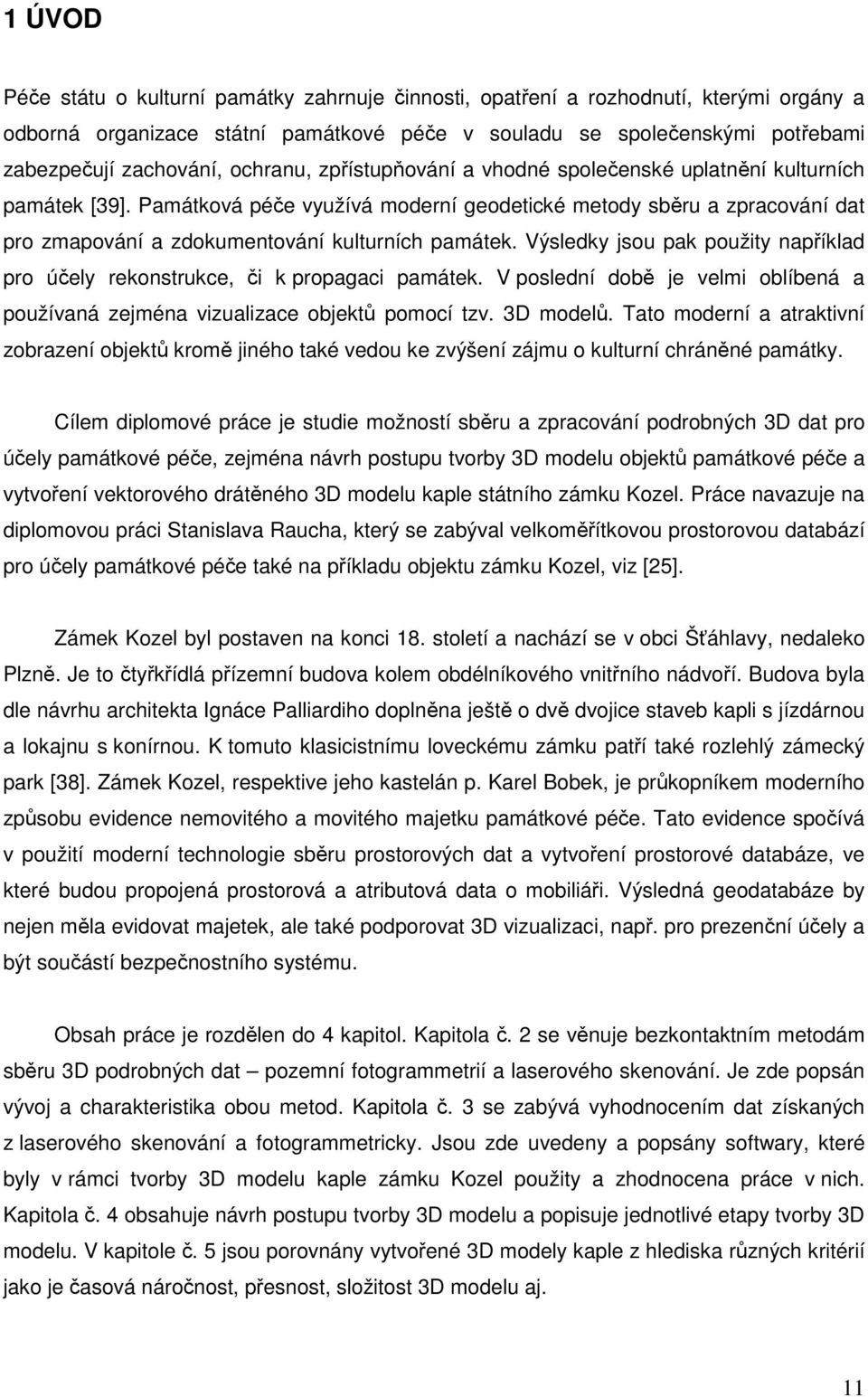 Památková péče využívá moderní geodetické metody sběru a zpracování dat pro zmapování a zdokumentování kulturních památek.