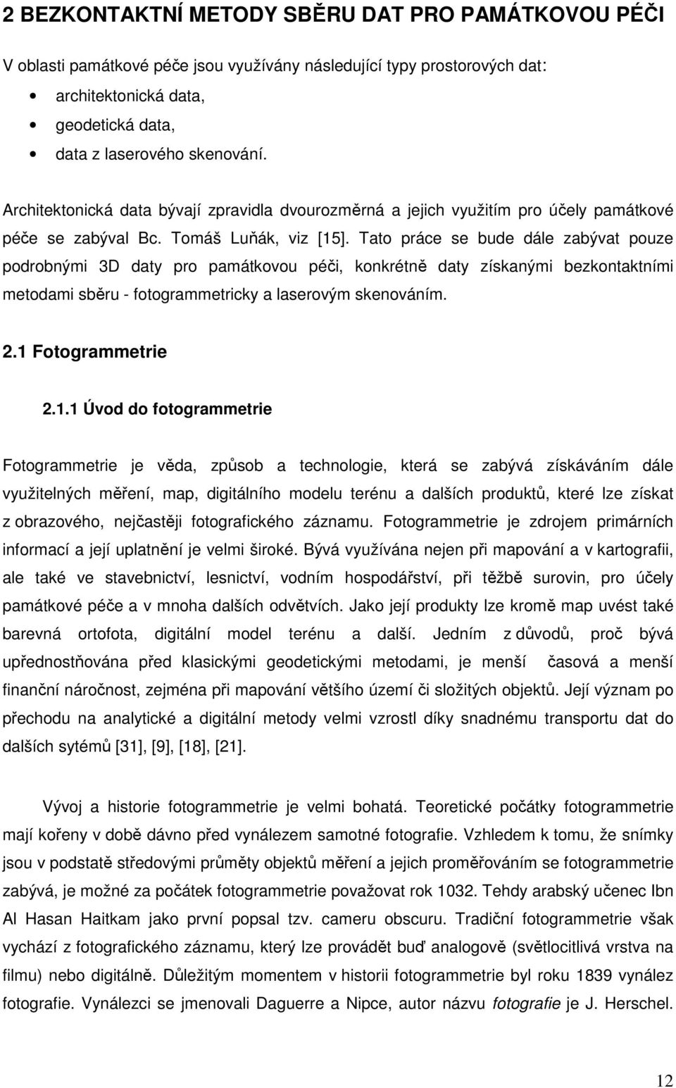 Tato práce se bude dále zabývat pouze podrobnými 3D daty pro památkovou péči, konkrétně daty získanými bezkontaktními metodami sběru - fotogrammetricky a laserovým skenováním. 2.1 