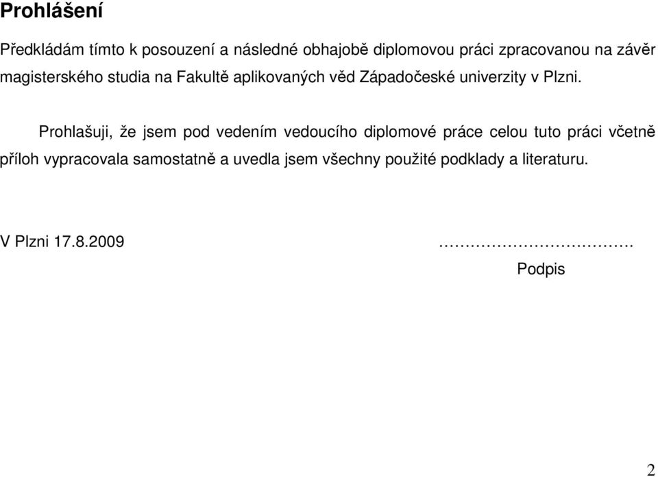 Prohlašuji, že jsem pod vedením vedoucího diplomové práce celou tuto práci včetně příloh