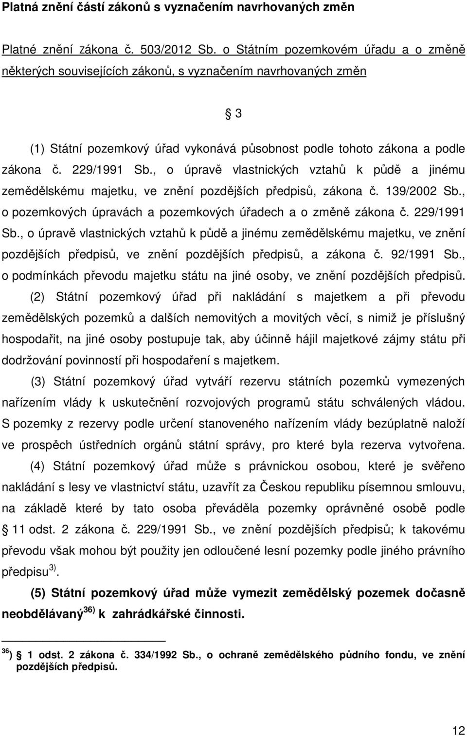 , o úpravě vlastnických vztahů k půdě a jinému zemědělskému majetku, ve znění pozdějších předpisů, zákona č. 139/2002 Sb., o pozemkových úpravách a pozemkových úřadech a o změně zákona č. 229/1991 Sb.