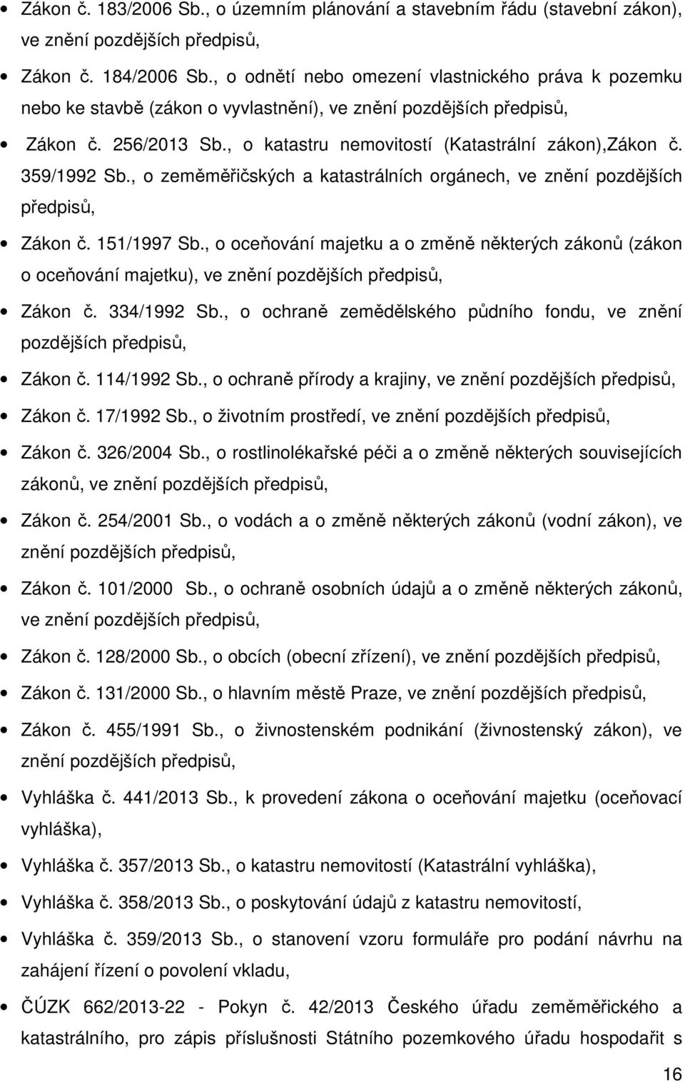 359/1992 Sb., o zeměměřičských a katastrálních orgánech, ve znění pozdějších předpisů, Zákon č. 151/1997 Sb.