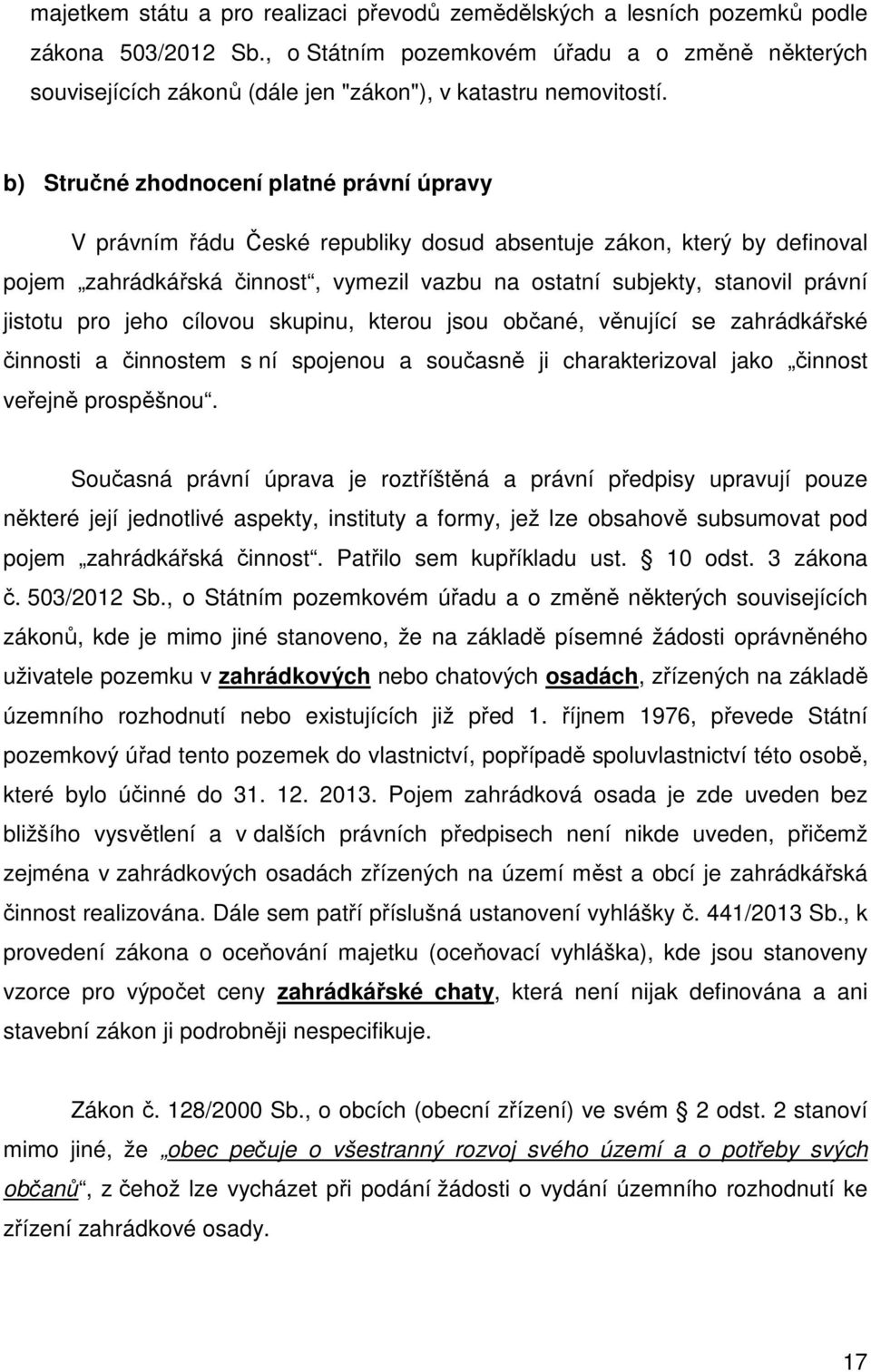 b) Stručné zhodnocení platné právní úpravy V právním řádu České republiky dosud absentuje zákon, který by definoval pojem zahrádkářská činnost, vymezil vazbu na ostatní subjekty, stanovil právní