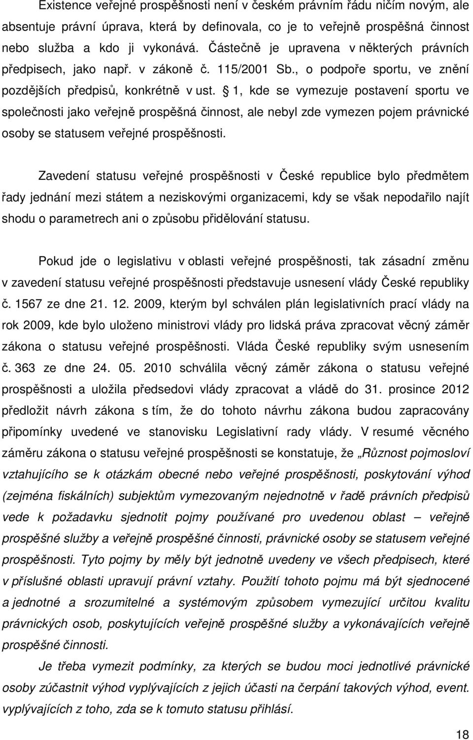 1, kde se vymezuje postavení sportu ve společnosti jako veřejně prospěšná činnost, ale nebyl zde vymezen pojem právnické osoby se statusem veřejné prospěšnosti.