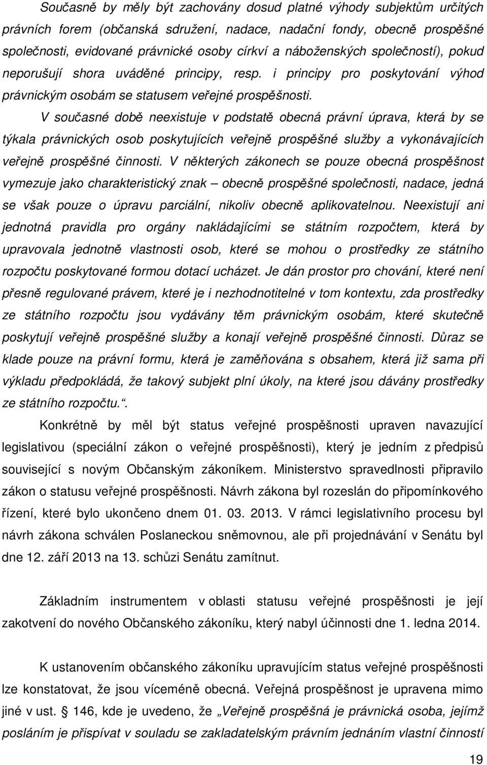 V současné době neexistuje v podstatě obecná právní úprava, která by se týkala právnických osob poskytujících veřejně prospěšné služby a vykonávajících veřejně prospěšné činnosti.