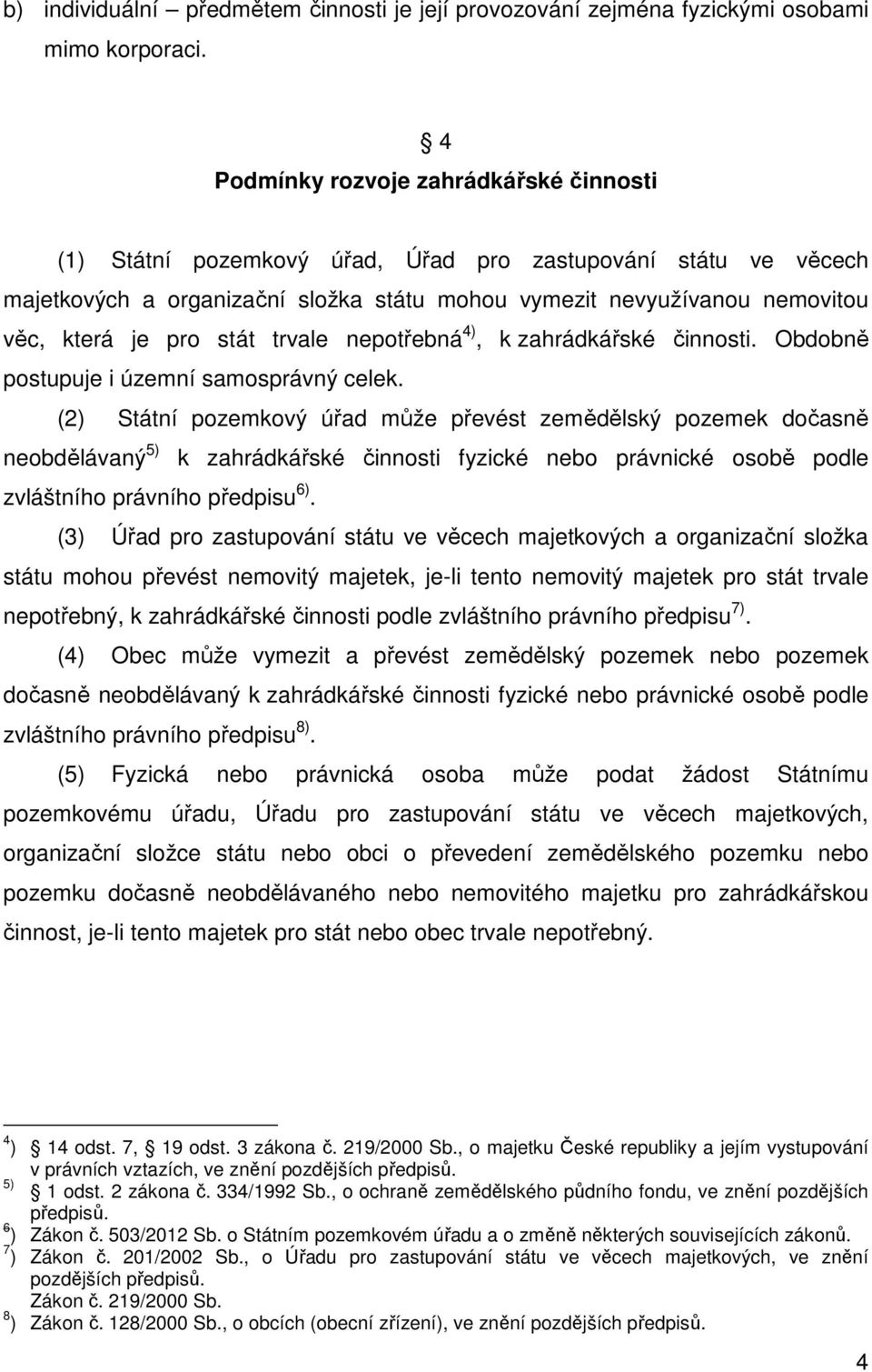 stát trvale nepotřebná 4), k zahrádkářské činnosti. Obdobně postupuje i územní samosprávný celek.