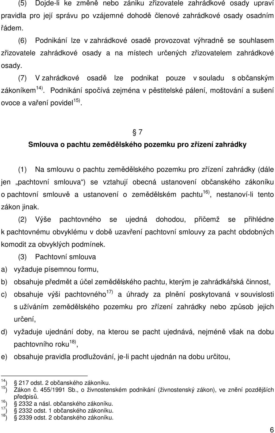 (7) V zahrádkové osadě lze podnikat pouze v souladu s občanským zákoníkem 14). Podnikání spočívá zejména v pěstitelské pálení, moštování a sušení ovoce a vaření povidel 15).