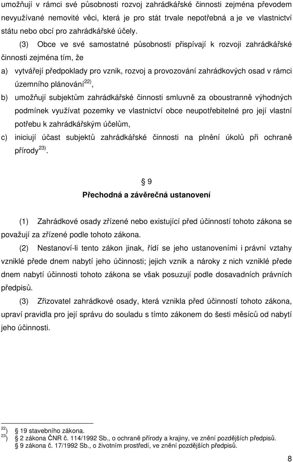 22), b) umožňují subjektům zahrádkářské činnosti smluvně za oboustranně výhodných podmínek využívat pozemky ve vlastnictví obce neupotřebitelné pro její vlastní potřebu k zahrádkářským účelům, c)