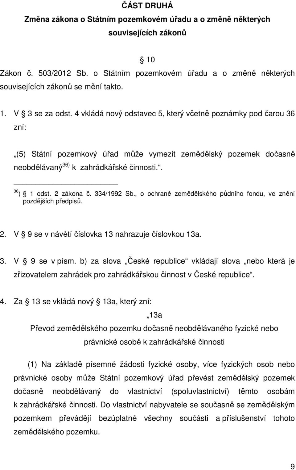 . 36 ) 1 odst. 2 zákona č. 334/1992 Sb., o ochraně zemědělského půdního fondu, ve znění pozdějších předpisů. 2. V 9 se v návětí číslovka 13 nahrazuje číslovkou 13a. 3. V 9 se v písm.