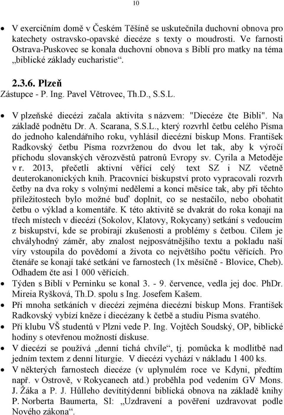 V plzeňské diecézi začala aktivita s názvem: "Diecéze čte Bibli". Na základě podnětu Dr. A. Scarana, S.S.L.