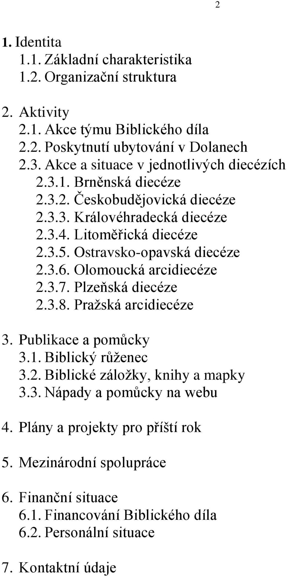 Ostravsko-opavská diecéze 2.3.6. Olomoucká arcidiecéze 2.3.7. Plzeňská diecéze 2.3.8. Pražská arcidiecéze 3. Publikace a pomůcky 3.1. Biblický růženec 3.2. Biblické záložky, knihy a mapky 3.