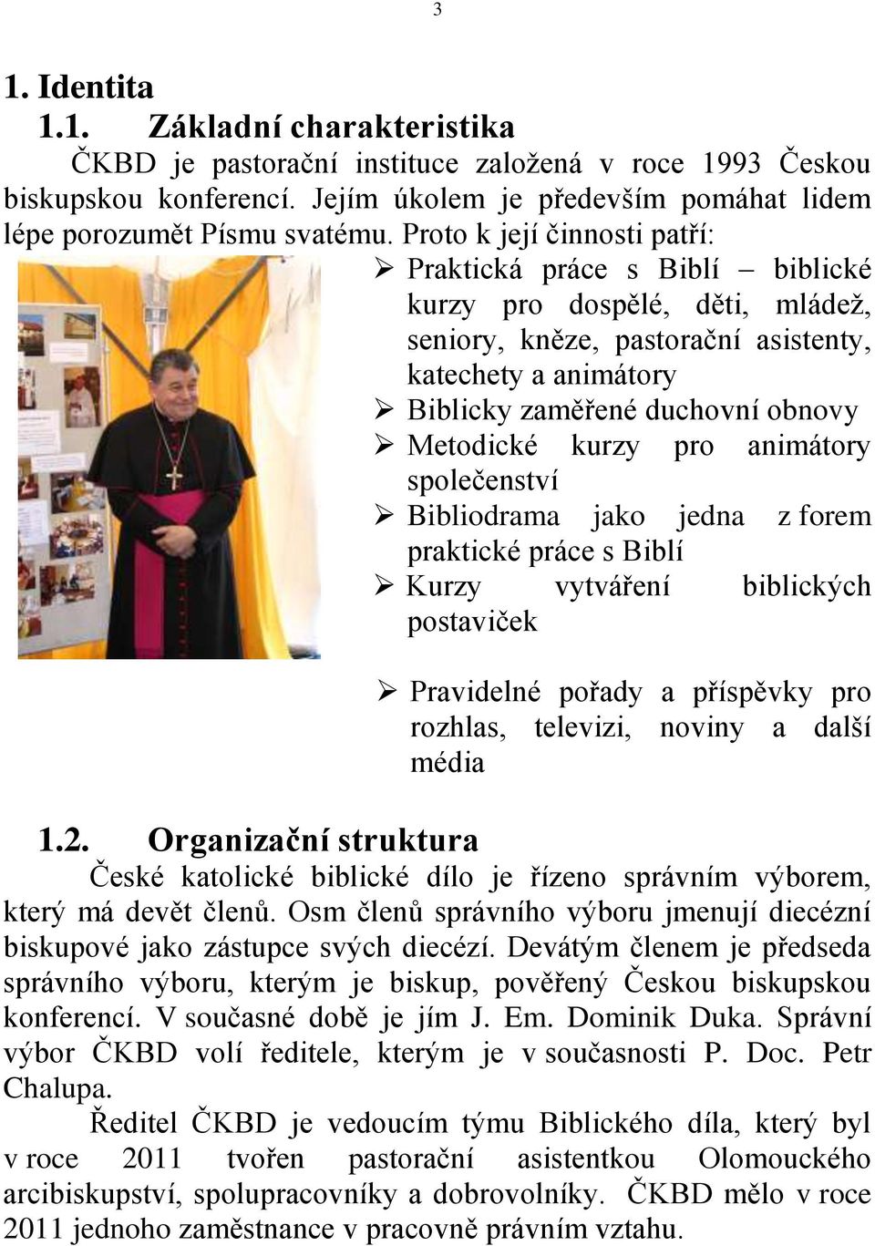 kurzy pro animátory společenství Bibliodrama jako jedna z forem praktické práce s Biblí Kurzy vytváření biblických postaviček Pravidelné pořady a příspěvky pro rozhlas, televizi, noviny a další média