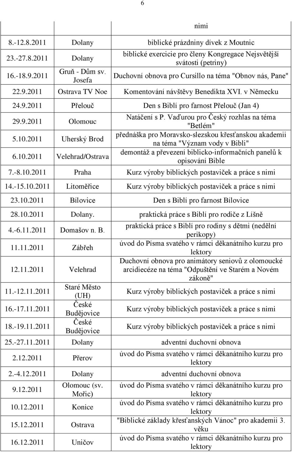 v Německu 24.9.2011 Přelouč Den s Biblí pro farnost Přelouč (Jan 4) 29.9.2011 Olomouc 5.10.2011 Uherský Brod 6.10.2011 Velehrad/Ostrava Natáčení s P.