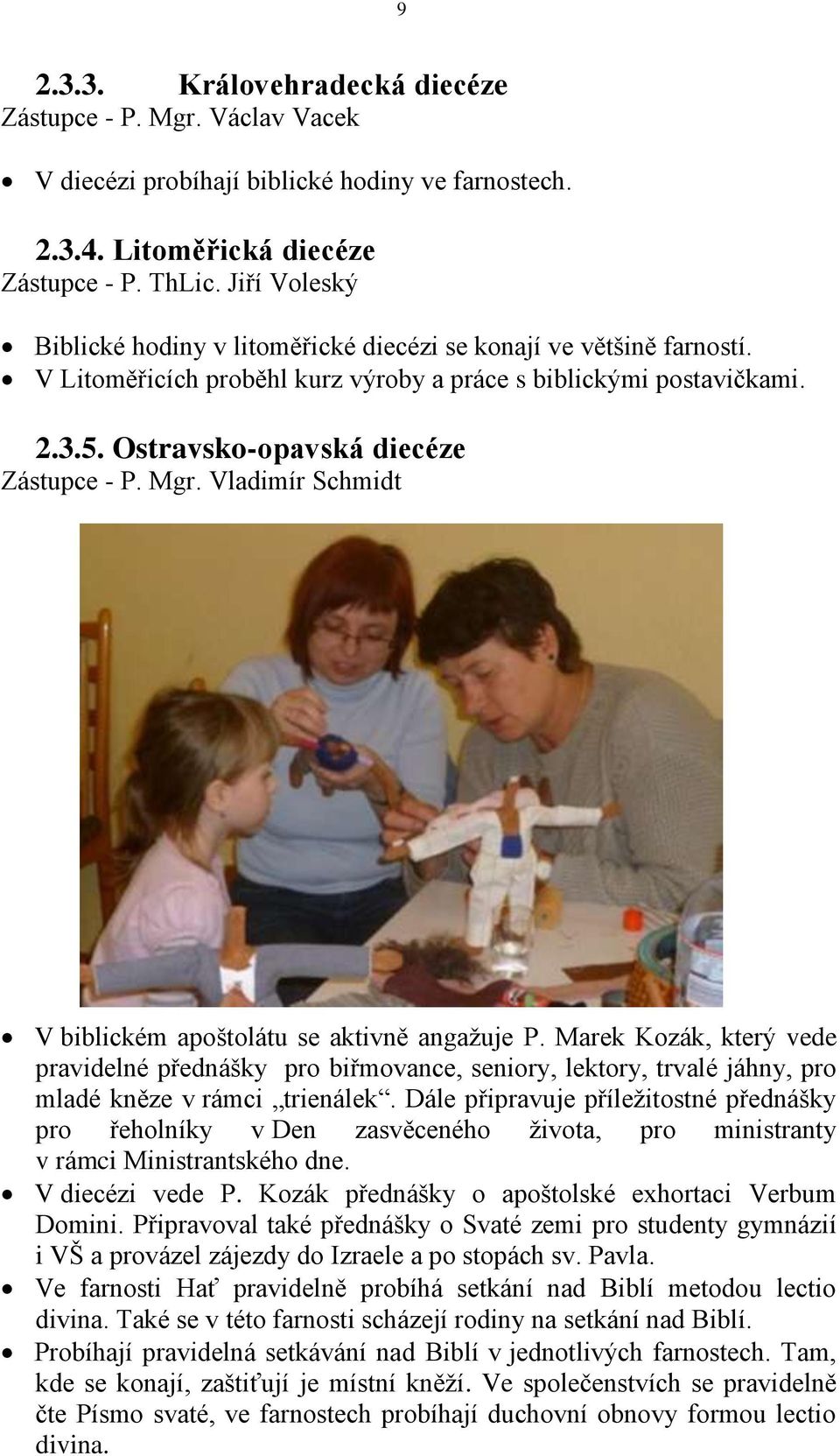 Mgr. Vladimír Schmidt V biblickém apoštolátu se aktivně angažuje P. Marek Kozák, který vede pravidelné přednášky pro biřmovance, seniory, lektory, trvalé jáhny, pro mladé kněze v rámci trienálek.