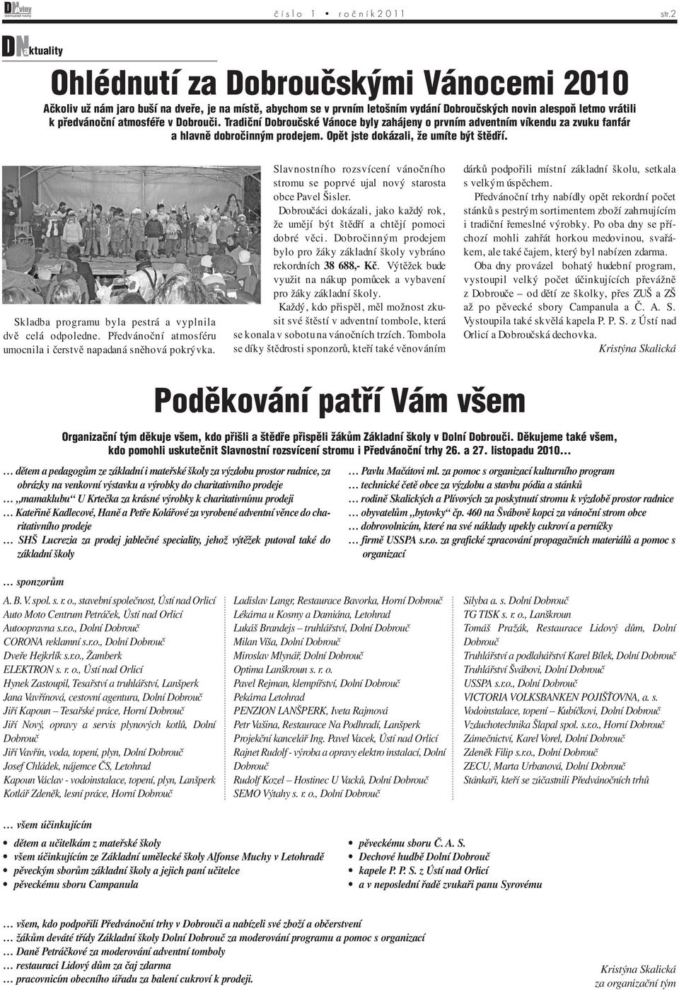 atmosféfie v Dobrouãi. Tradiãní Dobrouãské Vánoce byly zahájeny o prvním adventním víkendu za zvuku fanfár a hlavnû dobroãinn m prodejem. Opût jste dokázali, Ïe umíte b t tûdfií.