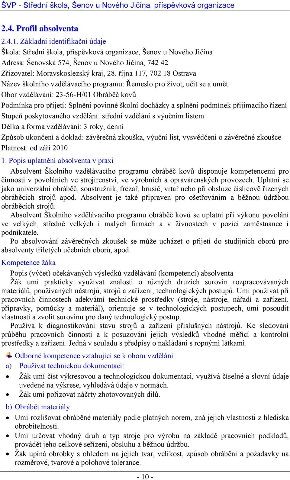 října 117, 702 18 Ostrava Název školního vzdělávacího programu: Řemeslo pro ţivot, učit se a umět Obor vzdělávání: 23-56-H/01 Obráběč kovů Podmínka pro přijetí: Splnění povinné školní docházky a