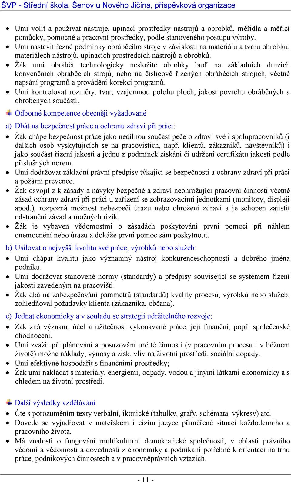 Ţák umí obrábět technologicky nesloţité obrobky buď na základních druzích konvenčních obráběcích strojů, nebo na číslicově řízených obráběcích strojích, včetně napsání programů a provádění korekcí