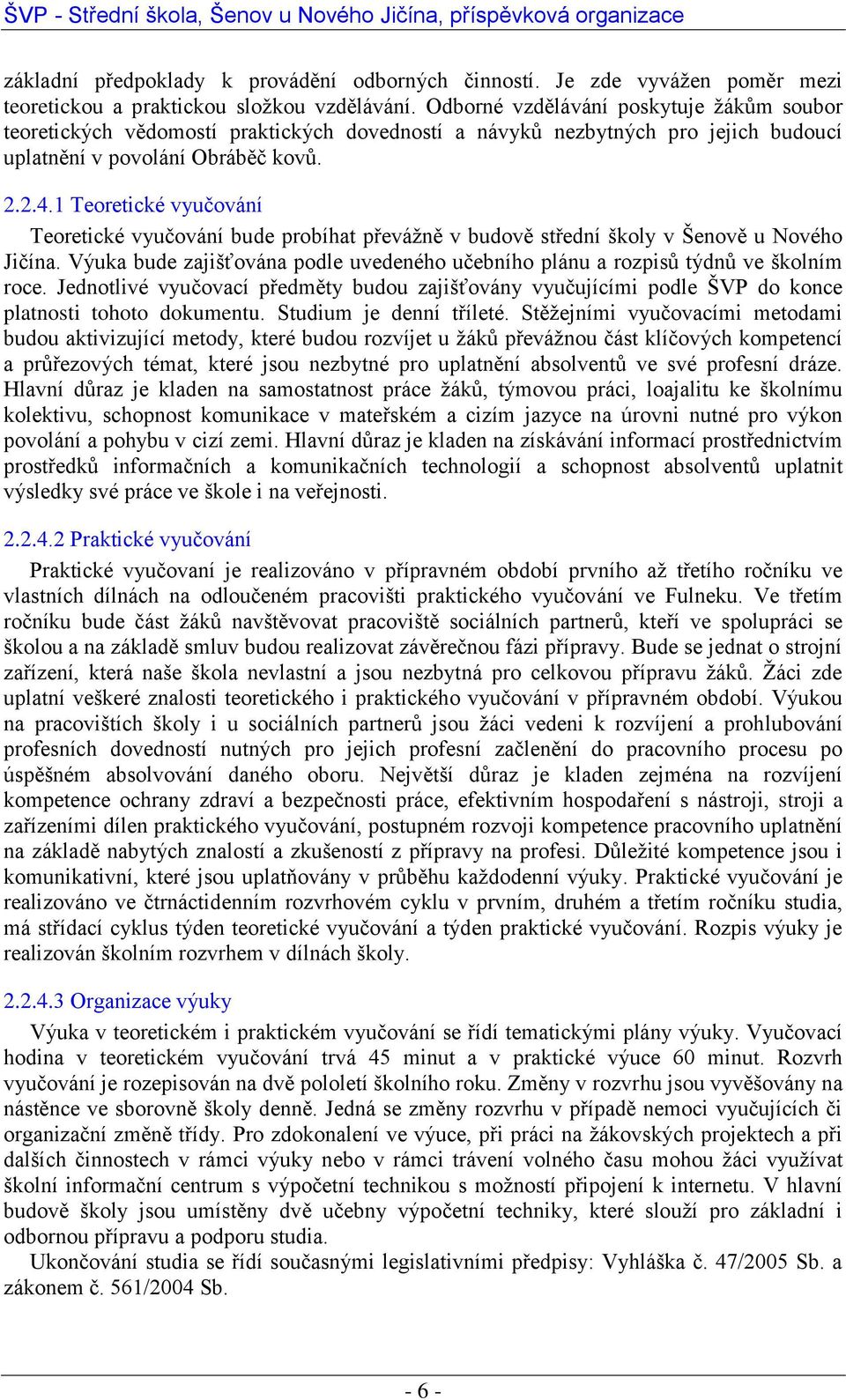 1 Teoretické vyučování Teoretické vyučování bude probíhat převáţně v budově střední školy v Šenově u Nového Jičína.