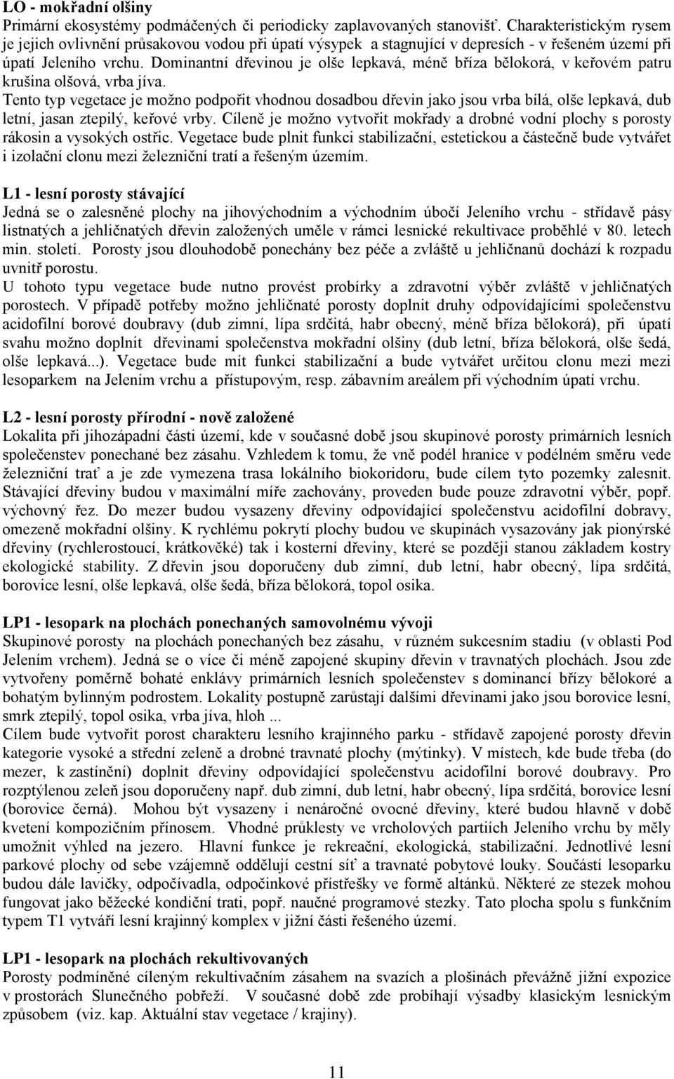 Dominantní dřevinou je olše lepkavá, méně bříza bělokorá, v keřovém patru krušina olšová, vrba jíva.