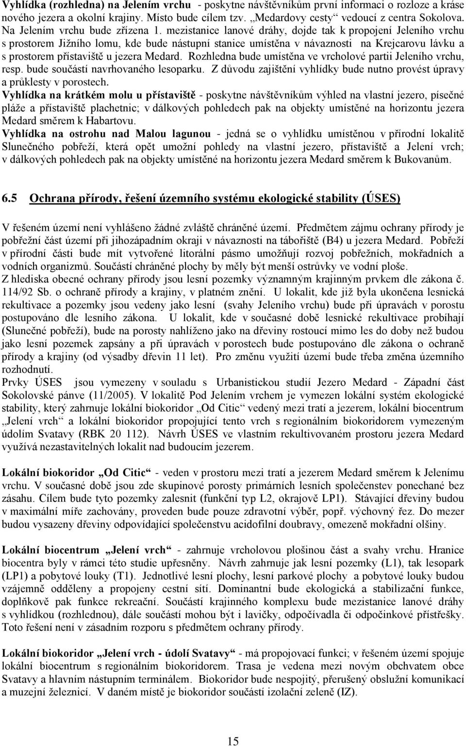 mezistanice lanové dráhy, dojde tak k propojení Jeleního vrchu s prostorem Jižního lomu, kde bude nástupní stanice umístěna v návaznosti na Krejcarovu lávku a s prostorem přístaviště u jezera Medard.