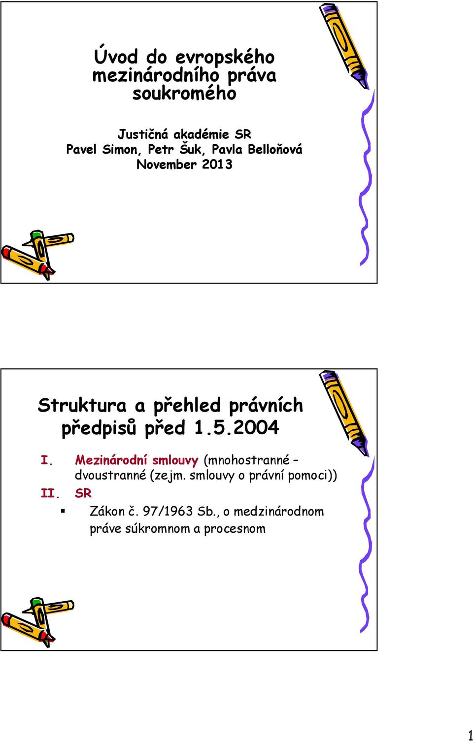 předpisů před 1.5.2004 I. Mezinárodní smlouvy (mnohostranné dvoustranné (zejm.