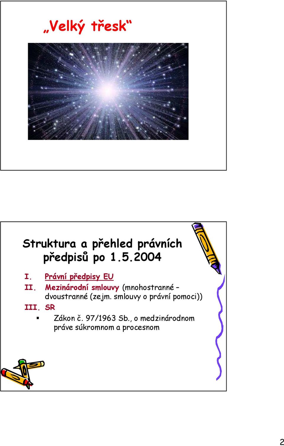 Mezinárodní smlouvy (mnohostranné dvoustranné (zejm.