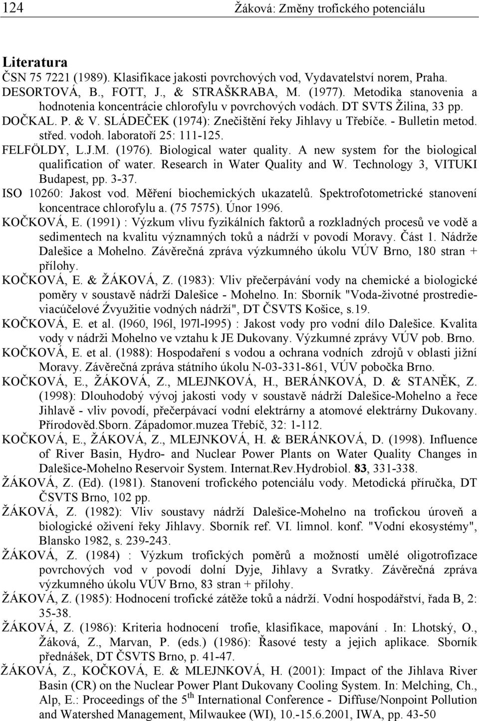 vodoh. laboratoří 25: 111-125. FELFÖLDY, L.J.M. (1976). Biological water quality. A new system for the biological qualification of water. Research in Water Quality and W.