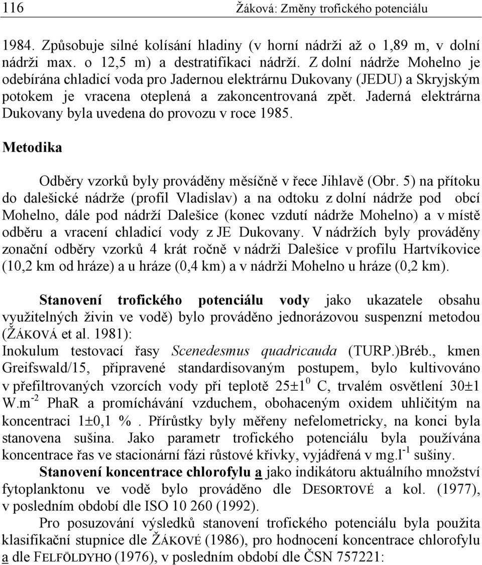 Jaderná elektrárna Dukovany byla uvedena do provozu v roce. Metodika Odběry vzorků byly prováděny měsíčně v řece Jihlavě (Obr.