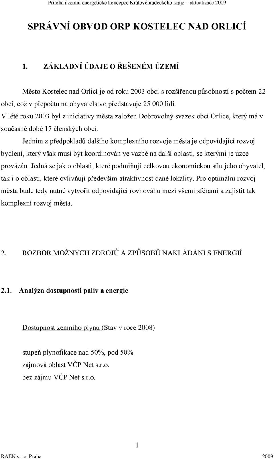 V létě roku 2003 byl z iniciativy města zaloţen Dobrovolný svazek obcí Orlice, který má v současné době 17 členských obcí.