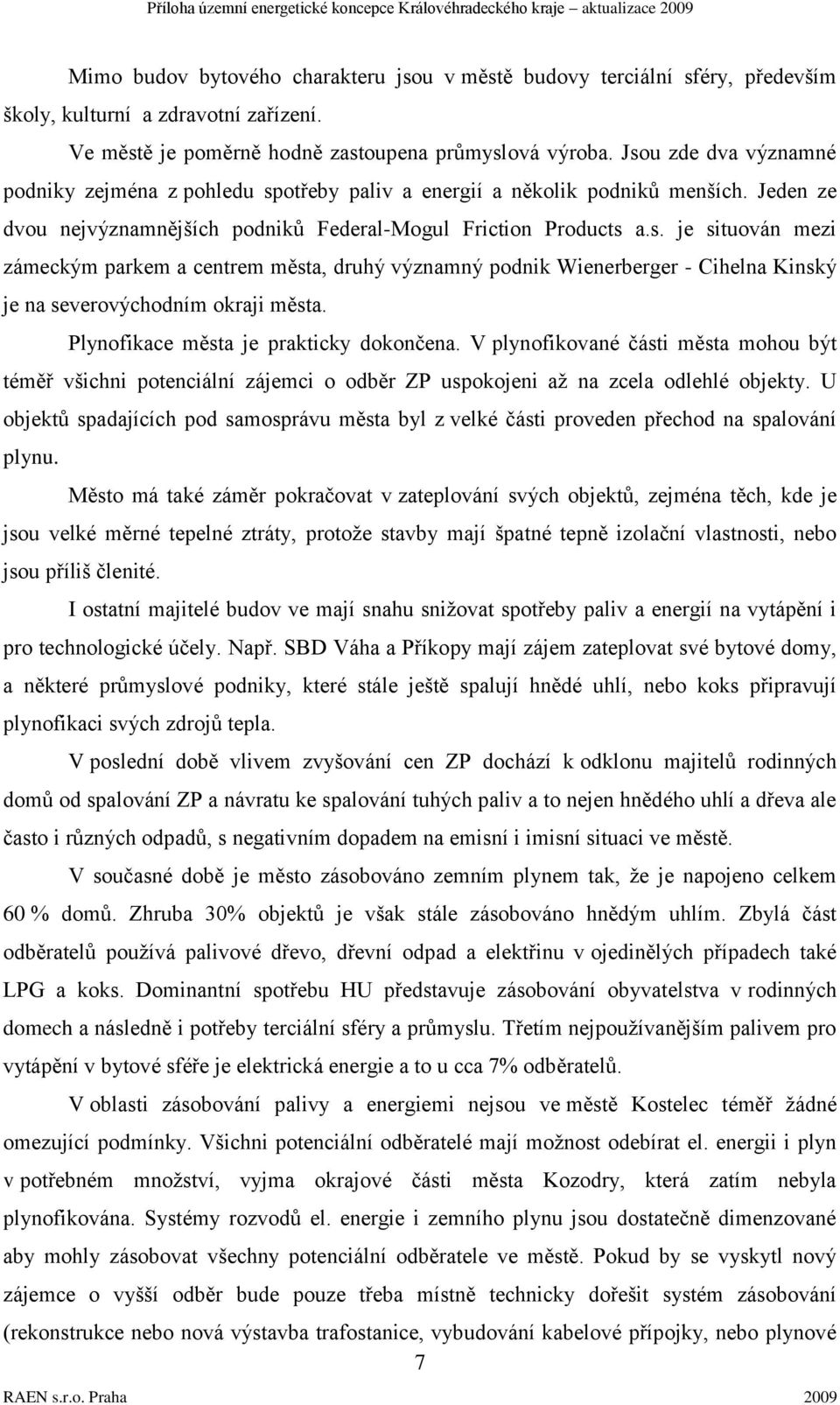 Plynofikace města je prakticky dokončena. V plynofikované části města mohou být téměř všichni potenciální zájemci o odběr ZP uspokojeni aţ na zcela odlehlé objekty.