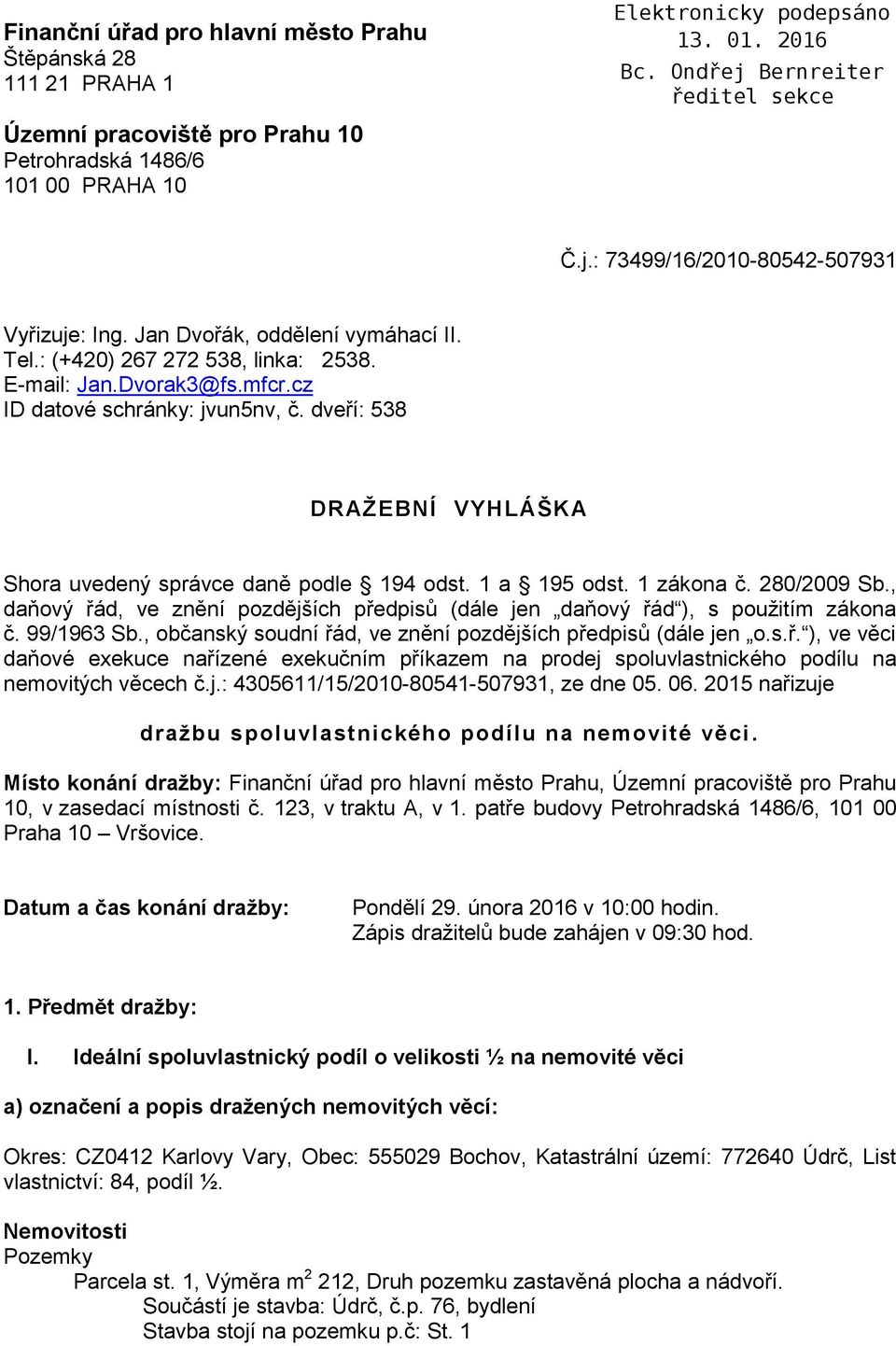 dveří: 538 DRAŽEBNÍ VYHLÁŠKA Shora uvedený správce daně podle 194 odst. 1 a 195 odst. 1 zákona č. 280/2009 Sb., daňový řád, ve znění pozdějších předpisů (dále jen daňový řád ), s použitím zákona č.