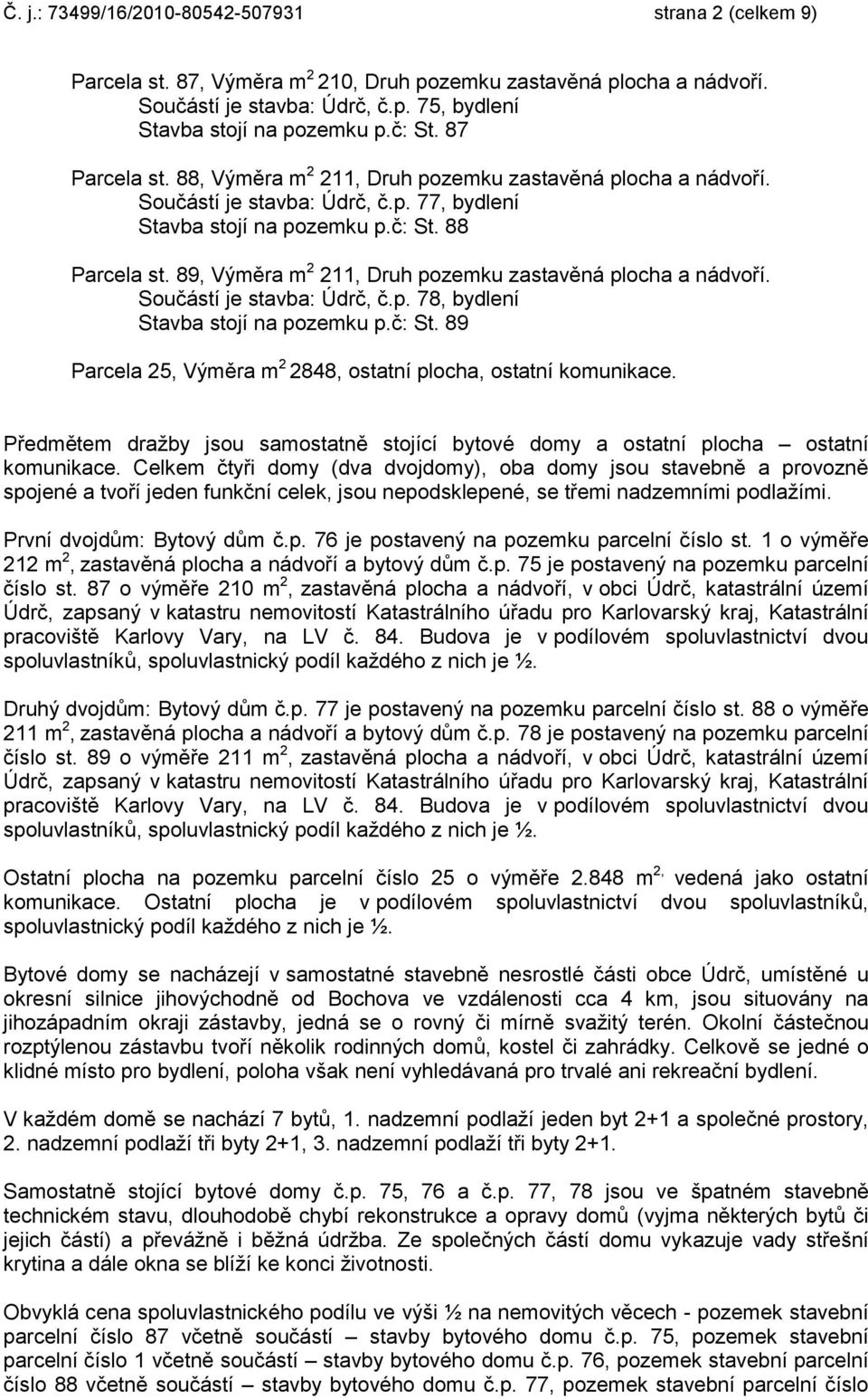 89, Výměra m 2 211, Druh pozemku zastavěná plocha a nádvoří. Součástí je stavba: Údrč, č.p. 78, bydlení Stavba stojí na pozemku p.č: St.