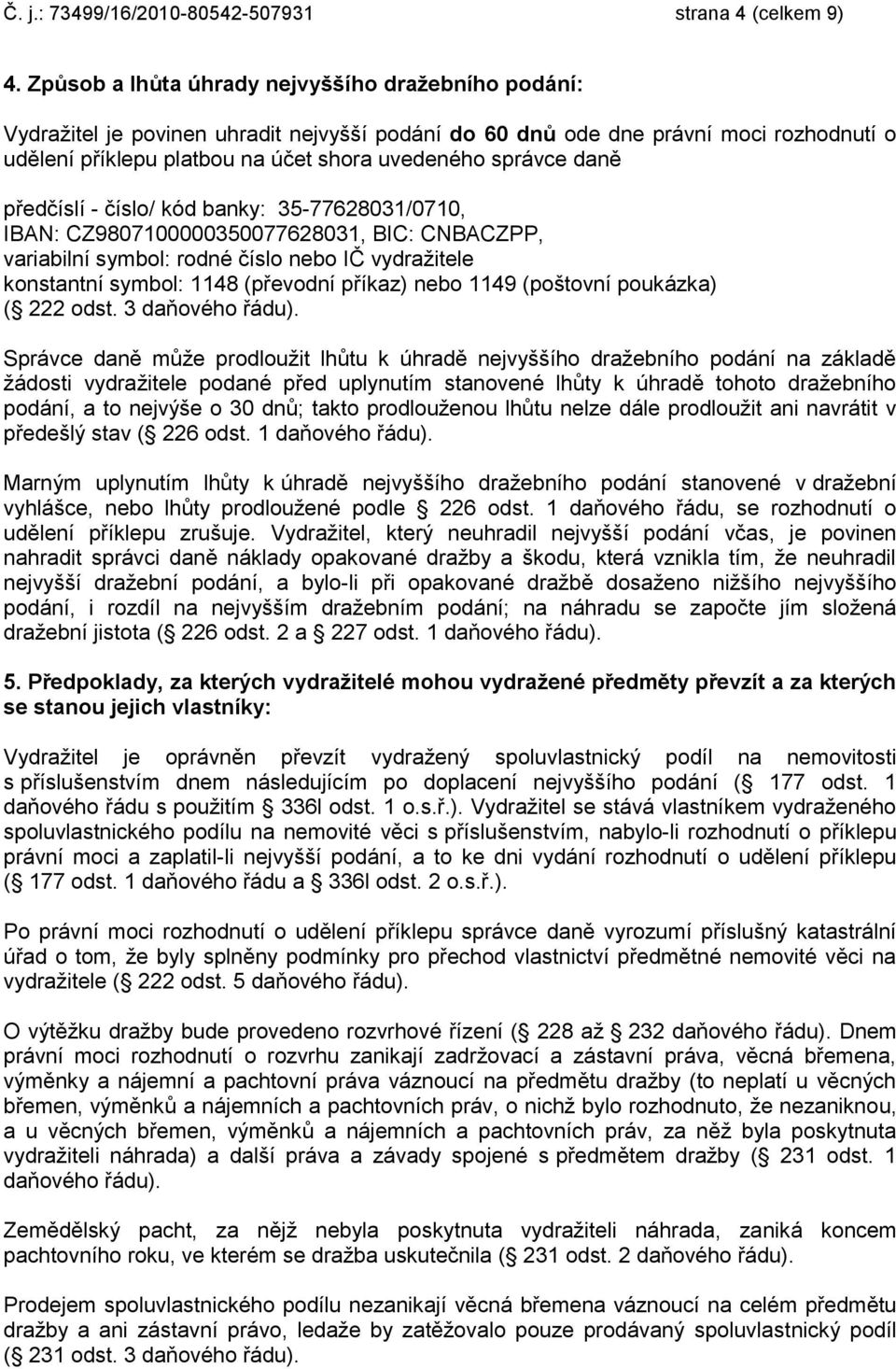 daně předčíslí - číslo/ kód banky: 35-77628031/0710, IBAN: CZ9807100000350077628031, BIC: CNBACZPP, variabilní symbol: rodné číslo nebo IČ vydražitele konstantní symbol: 1148 (převodní příkaz) nebo