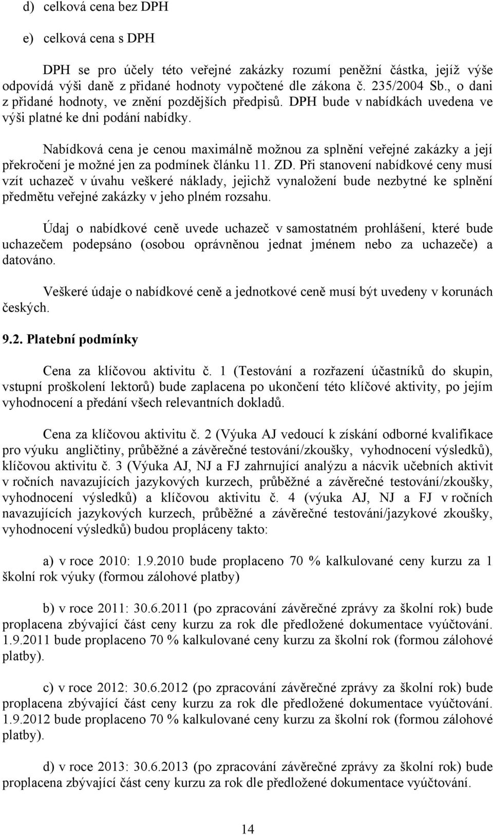 Nabídková cena je cenou maximálně možnou za splnění veřejné zakázky a její překročení je možné jen za podmínek článku 11. ZD.