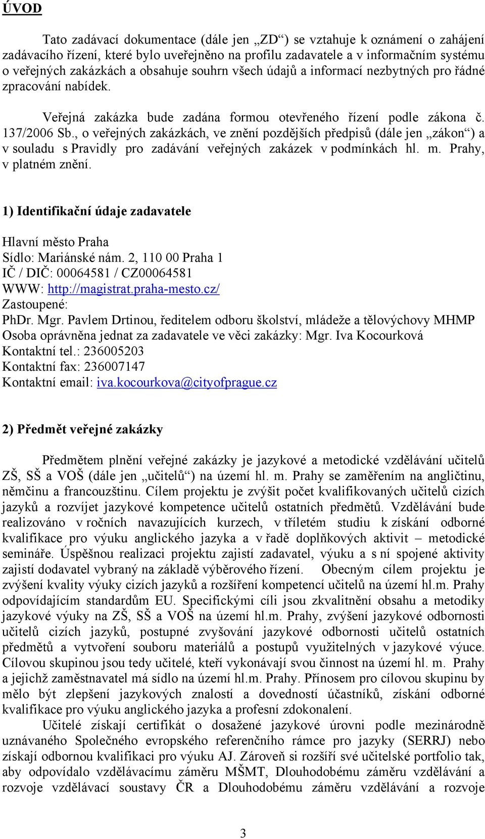 , o veřejných zakázkách, ve znění pozdějších předpisů (dále jen zákon ) a v souladu s Pravidly pro zadávání veřejných zakázek v podmínkách hl. m. Prahy, v platném znění.