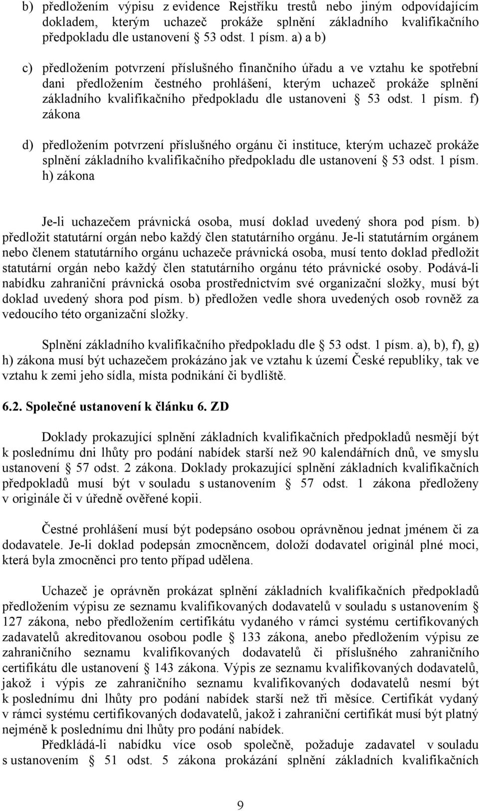 ustanoveni 53 odst. 1 písm. f) zákona d) předložením potvrzení příslušného orgánu či instituce, kterým uchazeč prokáže splnění základního kvalifikačního předpokladu dle ustanovení 53 odst. 1 písm. h) zákona Je-li uchazečem právnická osoba, musí doklad uvedený shora pod písm.