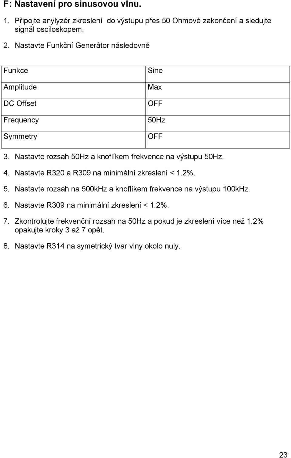 Nastavte rozsah 50Hz a knoflíkem frekvence na výstupu 50Hz. 4. Nastavte R320 a R309 na minimální zkreslení < 1.2%. 5. Nastavte rozsah na 500kHz a knoflíkem frekvence na výstupu 100kHz.