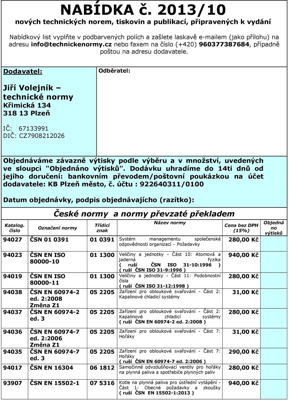 Dodvtel: Odběrtel: Jiří Volejník technické normy Křimická 134 318 13 Plzeň IČ: 67133991 DIČ: CZ7908212026 Objednáváme závzně výtisky podle výběru v množství, uvedených ve sloupci "Objednáno výtisků".